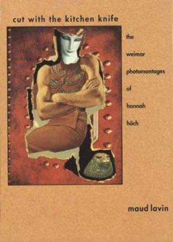 Hardcover Cut with the Kitchen Knife: The Weimar Photomontages of Hannah Hoch Book