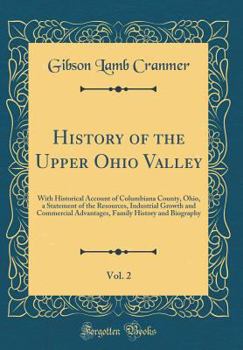 Hardcover History of the Upper Ohio Valley, Vol. 2: With Historical Account of Columbiana County, Ohio, a Statement of the Resources, Industrial Growth and Comm Book