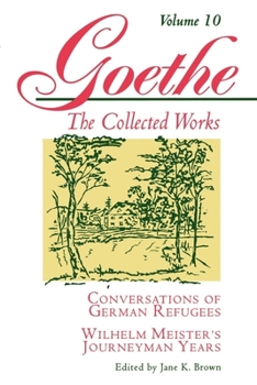 Paperback Goethe, Volume 10: Conversations of German Refugees--Wilhelm Meister's Journeyman Years or the Renunciants Book