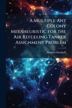 Paperback A Multiple Ant Colony Metaheuristic for the Air Refueling Tanker Assignment Problem Book