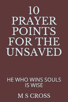 Paperback 10 Prayer Points for the Unsaved: He Who Wins Souls Is Wise Book