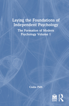 Hardcover Laying the Foundations of Independent Psychology: The Formation of Modern Psychology Volume 1 Book