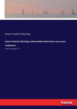 Paperback Anton Friedrich Büschings wöchentliche Nachrichten von neuen Landkarten: Fünfter Jahrgang 1777 [German] Book