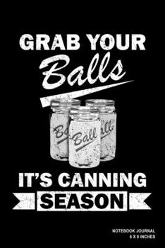 Paperback Grab Your Balls It's Canning Season: Notebook, Journal, Or Diary 110 Blank Lined Pages 6 X 9 Matte Finished Soft Cover Book