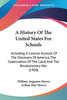 Paperback A History Of The United States For Schools: Including A Concise Account Of The Discovery Of America, The Colonization Of The Land, And The Revolutiona Book