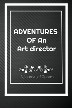 Adventures of An Art director: A Journal of Quotes: Perfect Quote Journal for Art director gift, Best gift for Art director Quote journal notebook for ... with your memory who and where said it with