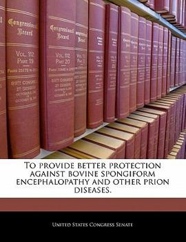 Paperback To Provide Better Protection Against Bovine Spongiform Encephalopathy and Other Prion Diseases. Book
