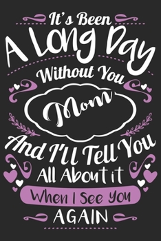 It's been a long day without you mom and i'll tell you all about it when i see you: Daily planner journal for mother/stepmother, Paperback Book With ... Gifts From Son/Daughter for mom 6x9 100 pages