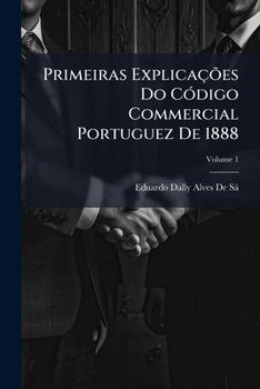 Paperback Primeiras Explicações Do Código Commercial Portuguez De 1888; Volume 1 [Portuguese] Book