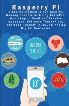 Paperback Raspberry Pi - New Tech: Spotify, Gaming Console utilizing RetroPie, WhatsApp to Send and Receive Messages, Software TensorFlow, Interface PCF8 Book