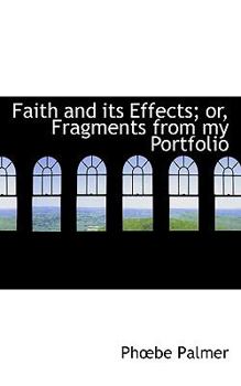Faith and Its Effects; or, Fragments from My Portfolio