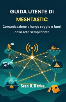 Paperback Guida utente di Meshtastic: Comunicazione a lungo raggio e fuori dalla rete semplificata [Italian] Book