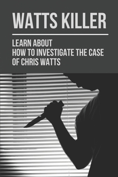 Paperback Watts Killer: Learn About How To Investigate The Case Of Chris Watts: Confession Of Chris Watts Book