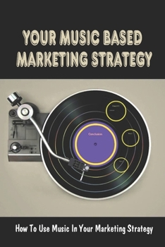 Paperback Your Music Based Marketing Strategy: How To Use Music In Your Marketing Strategy: Using Music To Enhanced Customer Experience Book