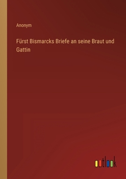 Paperback Fürst Bismarcks Briefe an seine Braut und Gattin [German] Book