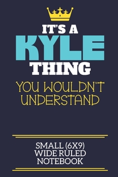 It's A Kyle Thing You Wouldn't Understand Small (6x9) Wide Ruled Notebook: A cute book to write in for any book lovers, doodle writers and budding authors!
