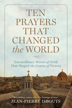 Hardcover Ten Prayers That Changed the World: Extraordinary Stories of Faith That Shaped the Course of History Book