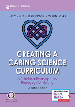 Paperback Creating a Caring Science Curriculum, Second Edition: A Relational Emancipatory Pedagogy for Nursing Book