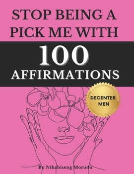 Paperback Stop Being A Pick Me with 100 Affirmations and Decenter Men: Learn to Center Yourself - Transforming Your Mindset - A Decentering Men Book