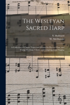 Paperback The Wesleyan Sacred Harp: a Collection of Choice Tunes and Hymns for Prayer, Class, and Camp Meetings, Choirs, and Congregational Singing Book