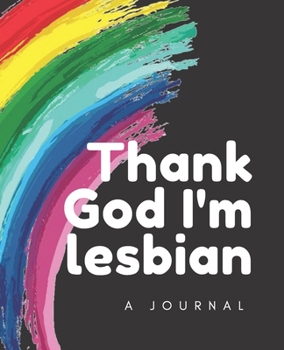 Paperback Thank God I'm lesbian-A Journal: LGBT Journal; LGBT Book; LGBT Notebook: A journal to write all your thoughts in freely Book