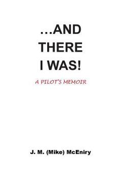 Paperback ...AND THERE I WAS; a pilot's memoir Book