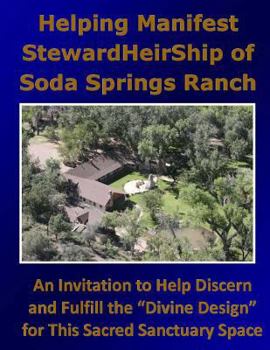 Paperback Helping Manifest StewardHeirShip of Soda Springs Ranch: An Invitation to Help Discern and Fulfill the "Divine Design" for This Sacred Sanctuary Space Book