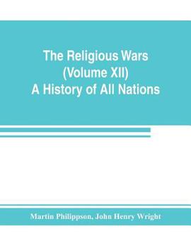 Paperback The Religious Wars (Volume XII) A History of All Nations Book