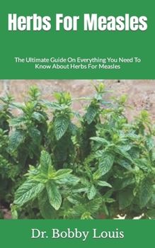 Paperback Herbs For Measles: The Ultimate Guide On Everything You Need To Know About Herbs For Measles Book