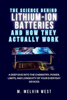 The Science Behind Lithium-Ion Batteries and How They Actually Work: A Deep Dive into the Chemistry, Power, Limits, and Longevity of Your Everyday ... science, engineering, and technology work)
