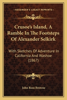 Paperback Crusoe's Island, A Ramble In The Footsteps Of Alexander Selkirk: With Sketches Of Adventure In California And Washoe (1867) Book