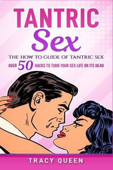 Paperback Tantric Sex: The How to Guide on Tantric Sex: Over 50 Hacks to Turn Your Sex Life on Its Head Book