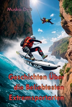 Geschichten Über die Beliebtesten Extremsportarten (German Edition)
