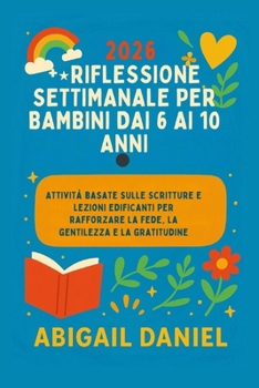 2026 RIFLESSIONE SETTIMANALE PER BAMBINI DAI 6 AI 10 ANNI: Attività basate sulle Scritture e lezioni edificanti per rafforzare la fede, la gentilezza e la gratitudine