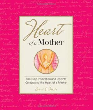 Paperback Heart of a Mother: Sparkling Inspiration and Insights; A Tribute to a Mother's Love Book