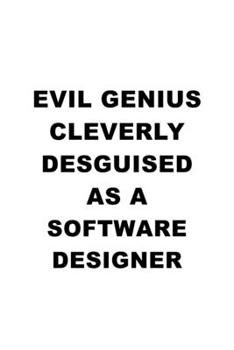 Evil Genius Cleverly Desguised As A Software Designer: Funny Software Designer Notebook, Journal Gift, Diary, Doodle Gift or Notebook | 6 x 9 Compact Size- 109 Blank Lined Pages