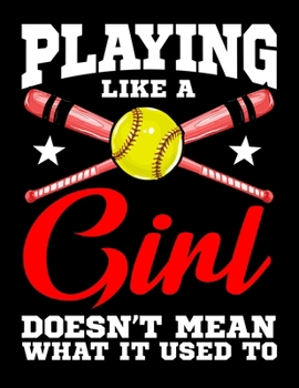 Playing Like A Girl Doesn't Mean What It Used to: Playing Like a Girl Doesn't Mean What It Used To Softball Blank Sketchbook to Draw and Paint (110 Empty Pages, 8.5 x 11)