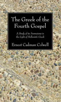 The Greek of the Fourth Gospel: A Study of its Aramaisms in the Light of Hellenistic Greek