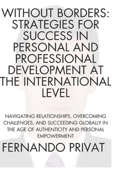 Paperback Without Borders: STRATEGIES FOR SUCCESS IN PERSONAL AND PROFESSIONAL DEVELOPMENT AT THE INTERNATIONAL LEVEL: Navigating Relationships, Book