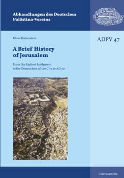 A Brief History of Jerusalem: From the Earliest Settlement to the Destruction of the City in Ad 70 (Abhandlungen Des Deutschen Palastina-Vereins)