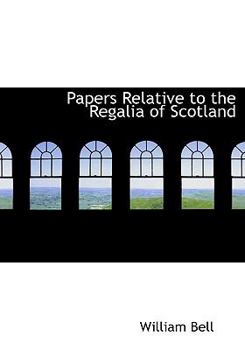 Hardcover Papers Relative to the Regalia of Scotland Book
