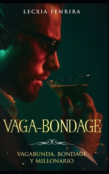 Vaga-Bondage: Vagabunda, Bondage y Millonario (Novela de BDSM, Romance y Erótica) (Spanish Edition)