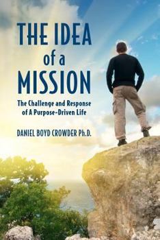 Paperback The Idea of a Mission: : The Challenge and Response of A Purpose-Driven Life Book
