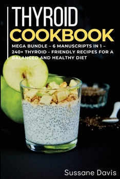 Thyroid Cookbook: MEGA BUNDLE - 6 Manuscripts in 1 - 240+ Thyroid- friendly recipes for a balanced and healthy diet