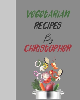 Vegetarian recipes by Christopher: Empty template cookbook to write in for women, men , kids and atlets, 8"x10" 120-Pages