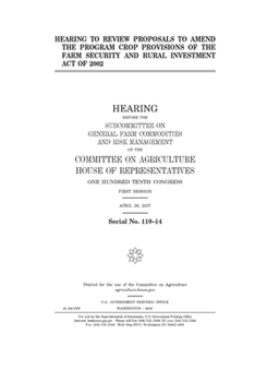 Hearing to review proposals to amend the program crop provisions of the Farm Security and Rural Investment Act of 2002  : hearing before the ... on Agriculture, House of Representat