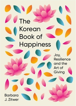 Hardcover The Korean Book of Happiness: Joy, Resilience and the Art of Giving Book