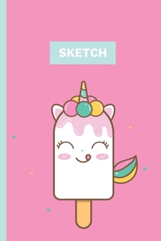 Sketch: Kawaii Ice Cream A Magical Unicorn Sketch Book for fans of Cupcakes, Doodles, Llamas, Caticorns and Rainbows A Fun Art book for Elementary, Middle School and High School Girls