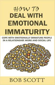 Paperback How to Deal with Emotional Immaturity: Cope with Emotionally Immature People in A Relationship, Work and Social Life Book
