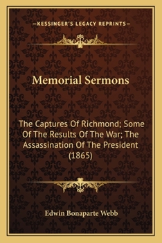Memorial Sermons: The Captures Of Richmond; Some Of The Results Of The War; The Assassination Of The President